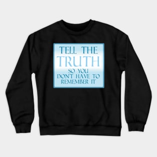 Tell the Truth so you don&#39;t have to remember Crewneck Sweatshirt